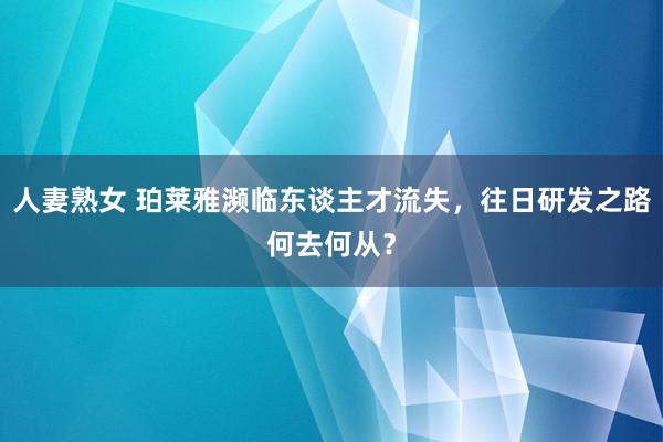 人妻熟女 珀莱雅濒临东谈主才流失，往日研发之路何去何从？