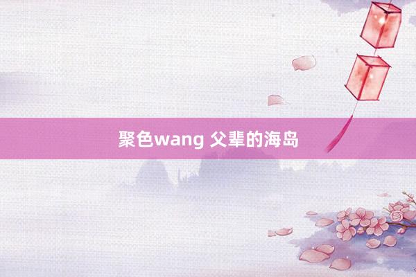 聚色wang 父辈的海岛