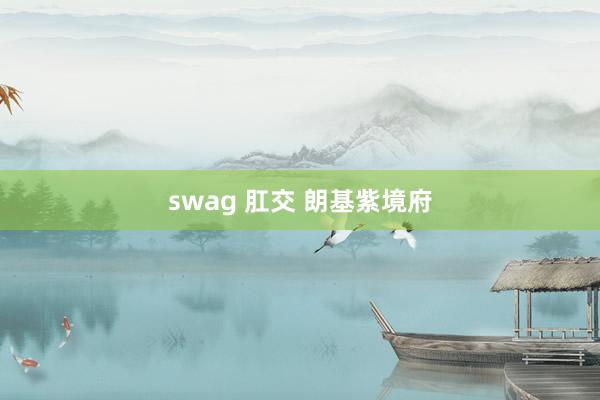 swag 肛交 朗基紫境府